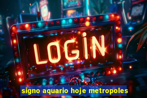 signo aquario hoje metropoles